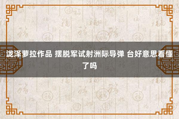 泷泽萝拉作品 摆脱军试射洲际导弹 台好意思看懂了吗