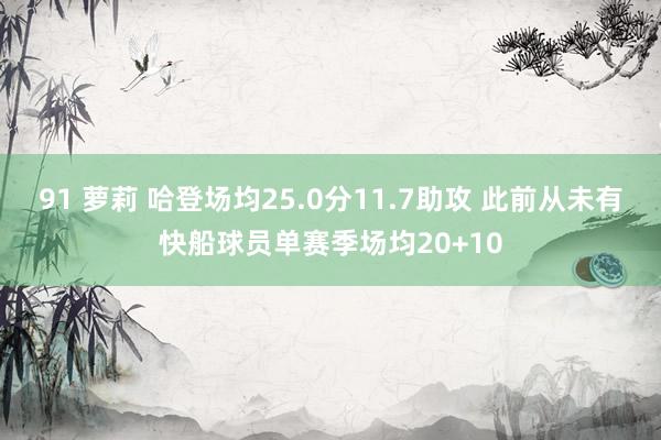 91 萝莉 哈登场均25.0分11.7助攻 此前从未有快船球员单赛季场均20+10