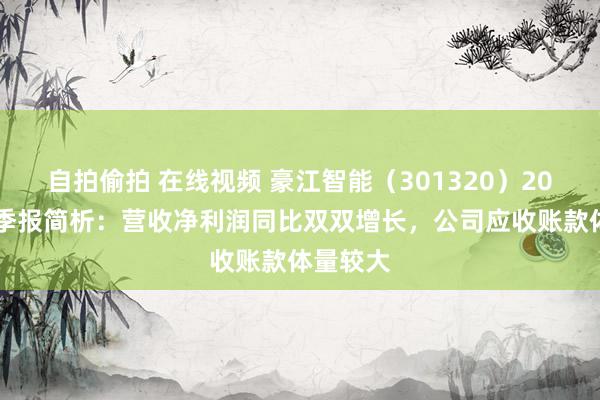 自拍偷拍 在线视频 豪江智能（301320）2024年三季报简析：营收净利润同比双双增长，公司应收账款体量较大