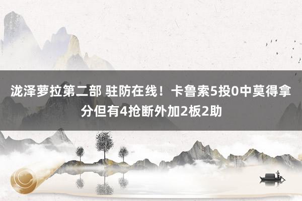 泷泽萝拉第二部 驻防在线！卡鲁索5投0中莫得拿分但有4抢断外加2板2助